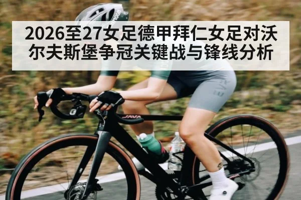2026至27女足德甲拜仁女足对沃尔夫斯堡争冠关键战与锋线分析 | MKSPORT