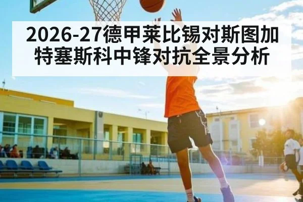 2026-27德甲莱比锡对斯图加特塞斯科中锋对抗全景分析 | MKSPORT